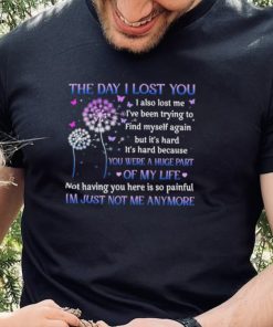 The day I lost you I also lost me I’ve been trying to find myself T Shirt 2 The day I lost you I also lost me I’ve been trying to find myself T Shirt
