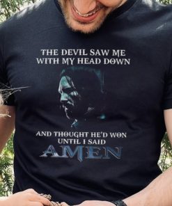 The devil saw me with my head down and thought he’d won until I said amen hoodie, sweater, longsleeve, shirt v-neck, t-shirt