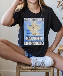 The dog in me has been euthanized shirt 1 The dog in me has been euthanized shirt