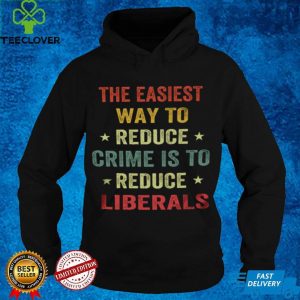 The easiest way to reduce crime is to reduce liberals shirt