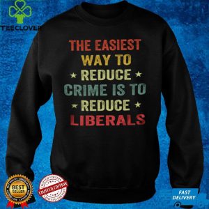 The easiest way to reduce crime is to reduce liberals hoodie, sweater, longsleeve, shirt v-neck, t-shirt