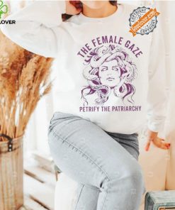 The female gaze petrify the patriarchy shirt
