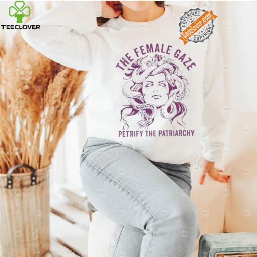 The female gaze petrify the patriarchy shirt