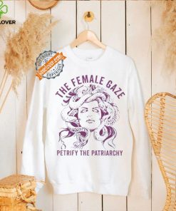 The female gaze petrify the patriarchy shirt