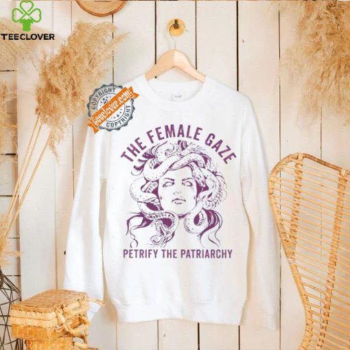The female gaze petrify the patriarchy shirt