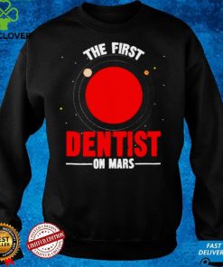 The first dentist on mars hoodie, sweater, longsleeve, shirt v-neck, t-shirt Hoodie, Sweter Shirt