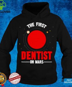 The first dentist on mars hoodie, sweater, longsleeve, shirt v-neck, t-shirt Hoodie, Sweter Shirt