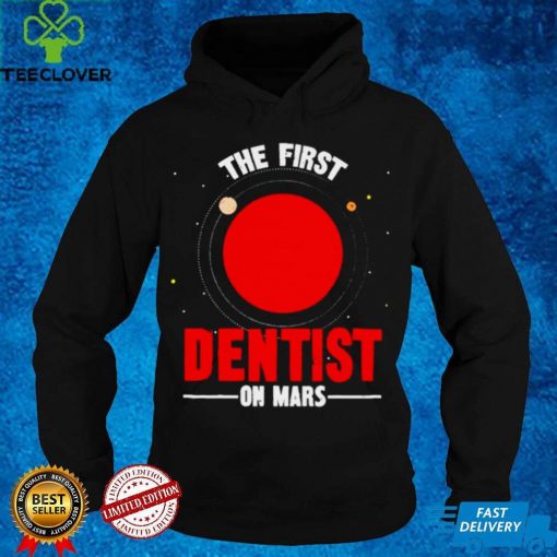 The first dentist on mars hoodie, sweater, longsleeve, shirt v-neck, t-shirt Hoodie, Sweter Shirt