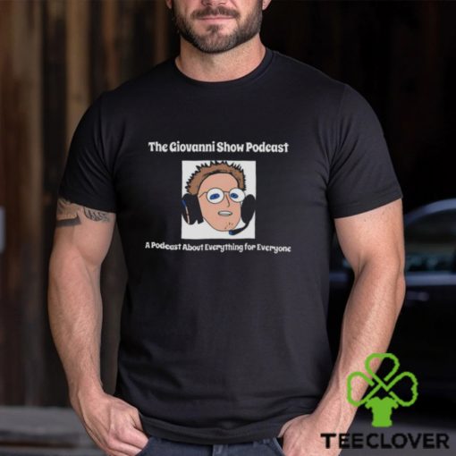 The giovanni show podcast a podcast about everything for everyone hoodie, sweater, longsleeve, shirt v-neck, t-shirt