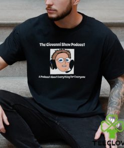 The giovanni show podcast a podcast about everything for everyone hoodie, sweater, longsleeve, shirt v-neck, t-shirt