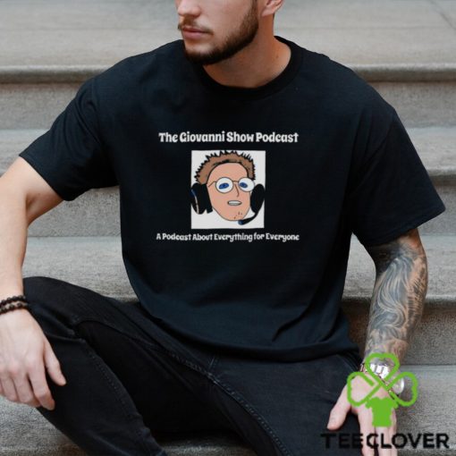 The giovanni show podcast a podcast about everything for everyone hoodie, sweater, longsleeve, shirt v-neck, t-shirt