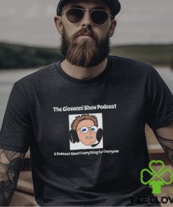 The giovanni show podcast a podcast about everything for everyone hoodie, sweater, longsleeve, shirt v-neck, t-shirt