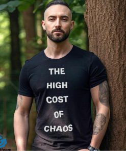 The high cost of chaos shirt