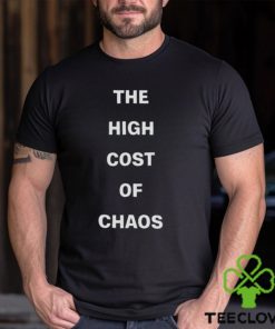 The high cost of chaos shirt