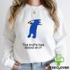 The knife has blood on it hoodie, sweater, longsleeve, shirt v-neck, t-shirt