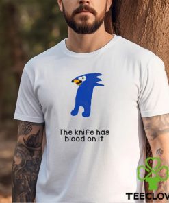 The knife has blood on it hoodie, sweater, longsleeve, shirt v-neck, t-shirt