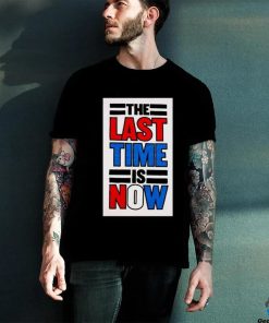 The last time is now T shirt