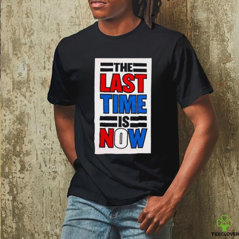 The last time is now T shirt The last time is now T shirt