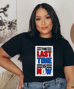 The last time is now T shirt