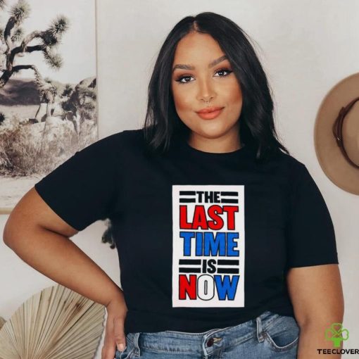 The last time is now T shirt