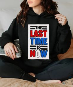 The last time is now T shirt