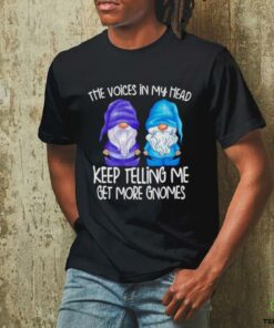The little voices in my head keep telling me get more gnomes shirt