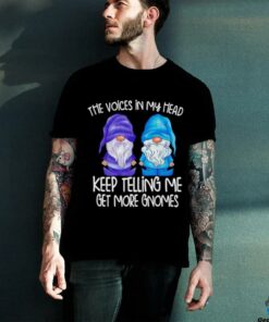 The little voices in my head keep telling me get more gnomes shirt