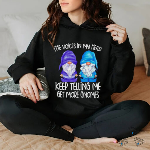 The little voices in my head keep telling me get more gnomes shirt