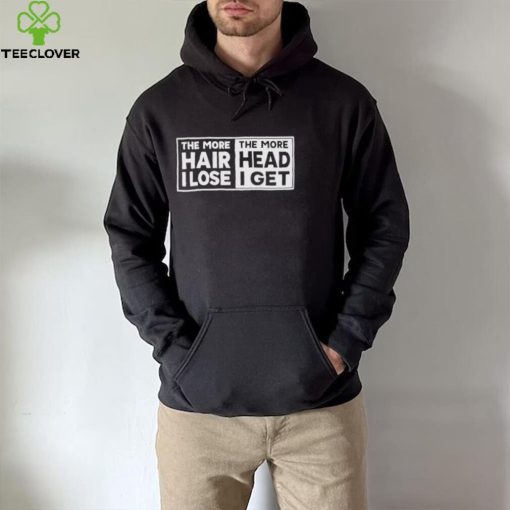 The more hair I lost the more head I get hoodie, sweater, longsleeve, shirt v-neck, t-shirt