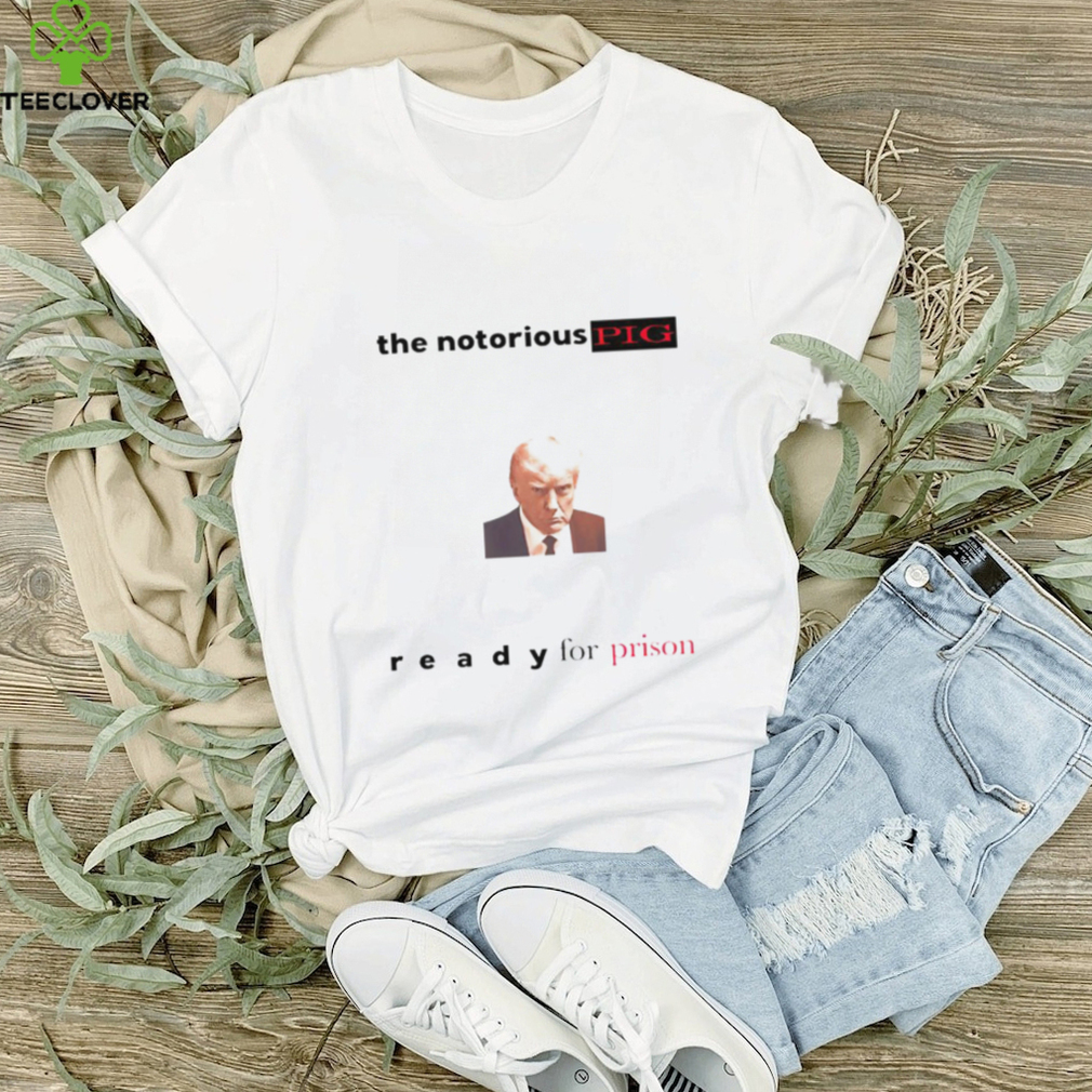 The notorious pig Trump mugshot ready for prison shirt The notorious pig Trump mugshot ready for prison shirt
