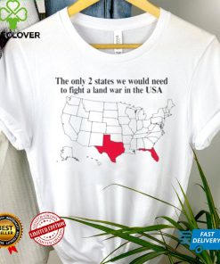 The only 2 states we would need to fight a land war in the USA hoodie, sweater, longsleeve, shirt v-neck, t-shirt