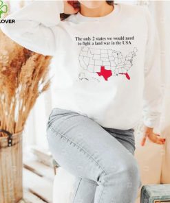 The only 2 states we would need to fight a land war in the USA hoodie, sweater, longsleeve, shirt v-neck, t-shirt