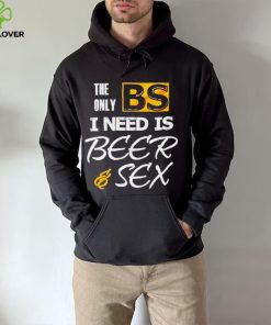 The only BS I need is Beer and Sex T shirt 3 The only BS I need is Beer and Sex T shirt