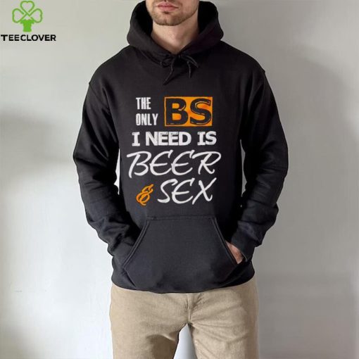 The only BS I need is beer and sex hoodie, sweater, longsleeve, shirt v-neck, t-shirt