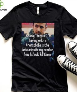 The only Debate I’m having with a transphobe is the debate inside my head on how I should kill them photo hoodie, sweater, longsleeve, shirt v-neck, t-shirt