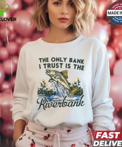 The only bank I trust is the riverbank shirt