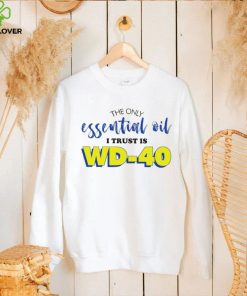 The only essential oil i trust is wd 40 shirt