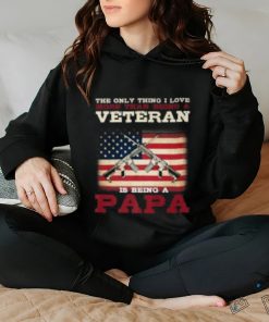 The only thing i love veteran is being a papa shirt