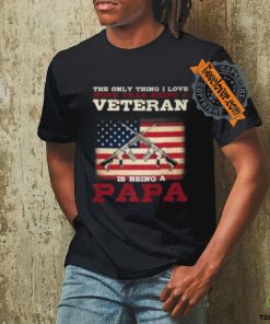 The only thing i love veteran is being a papa shirt 2 The only thing i love veteran is being a papa shirt