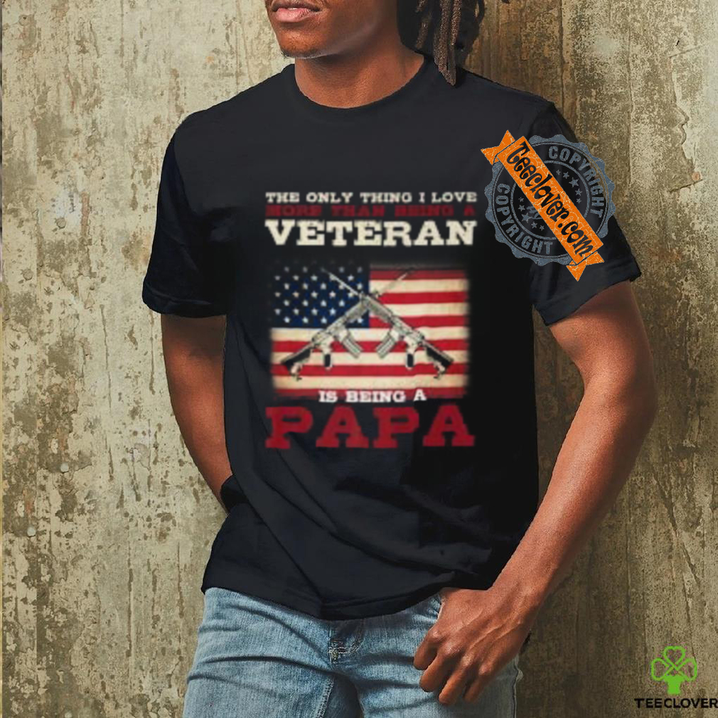 The only thing i love veteran is being a papa shirt The only thing i love veteran is being a papa shirt