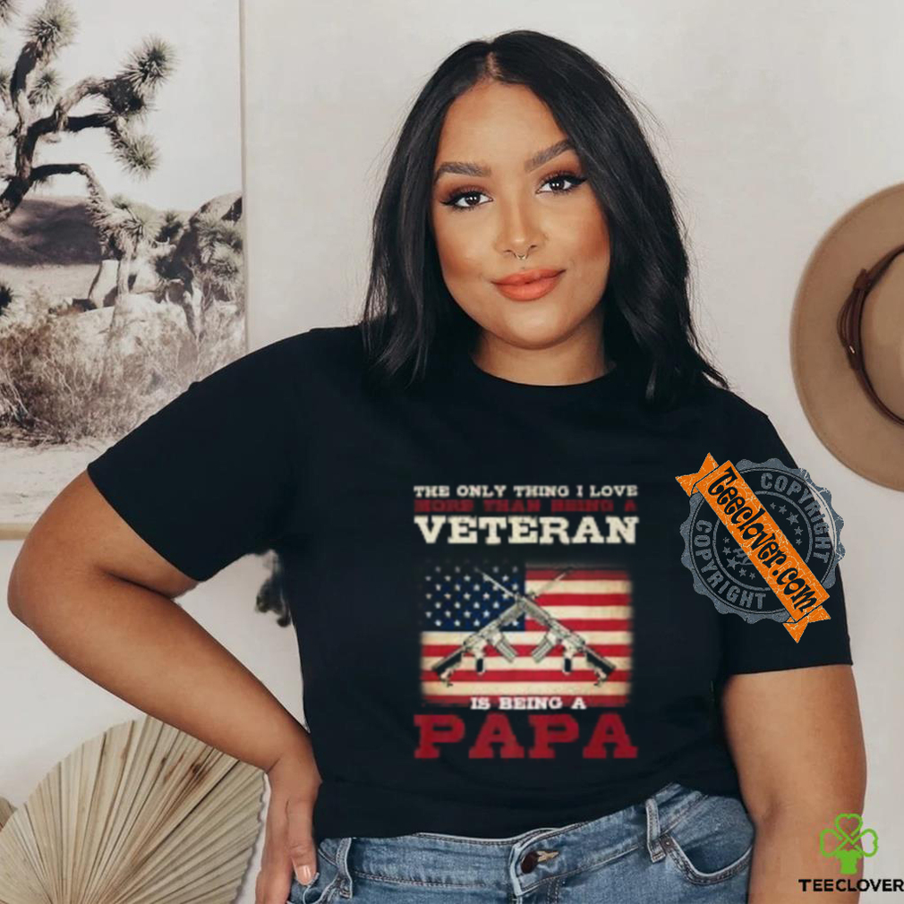 The only thing i love veteran is being a papa shirt The only thing i love veteran is being a papa shirt
