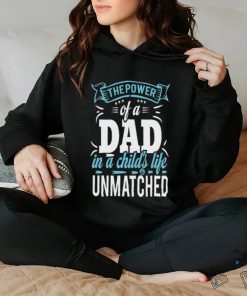 The power of a dad in a child_s life unmatched shirt