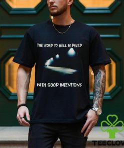 The road to hell is paved with good intentions hoodie, sweater, longsleeve, shirt v-neck, t-shirt