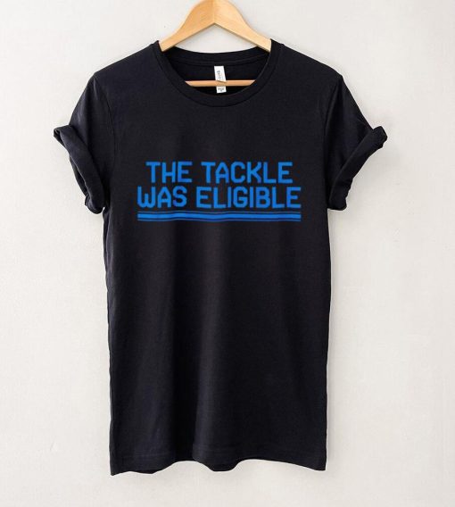 The tackle was eligible text 2024 hoodie, sweater, longsleeve, shirt v-neck, t-shirt