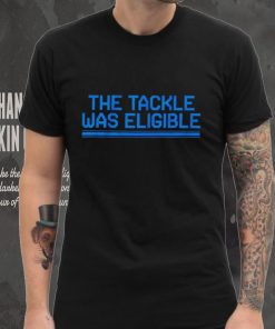 The tackle was eligible text 2024 hoodie, sweater, longsleeve, shirt v-neck, t-shirt