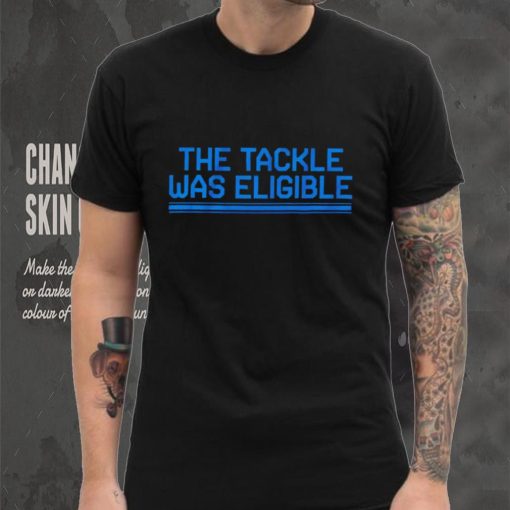 The tackle was eligible text 2024 hoodie, sweater, longsleeve, shirt v-neck, t-shirt