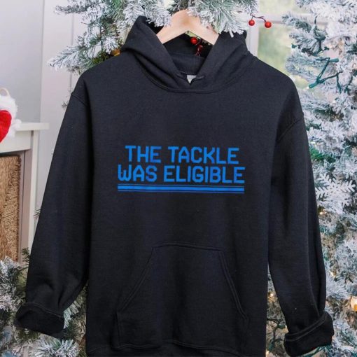 The tackle was eligible text 2024 hoodie, sweater, longsleeve, shirt v-neck, t-shirt