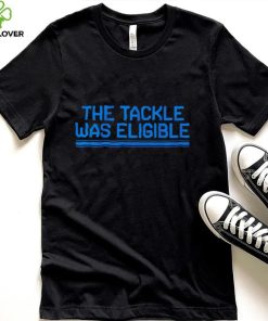 The tackle was eligible text 2024 hoodie, sweater, longsleeve, shirt v-neck, t-shirt