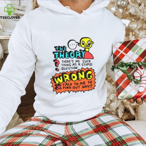 The theory there’s no such thing as a stupid questions hoodie, sweater, longsleeve, shirt v-neck, t-shirt