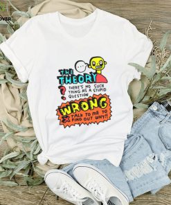 The theory there’s no such thing as a stupid questions hoodie, sweater, longsleeve, shirt v-neck, t-shirt